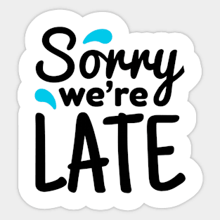 Sorry We Are Late Sticker